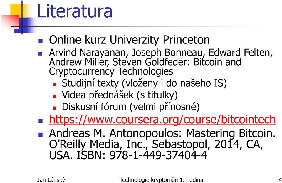 titulky) Diskusní fórum (velmi přínosné) https://www.coursera.org/course/bitcointech Andreas M.