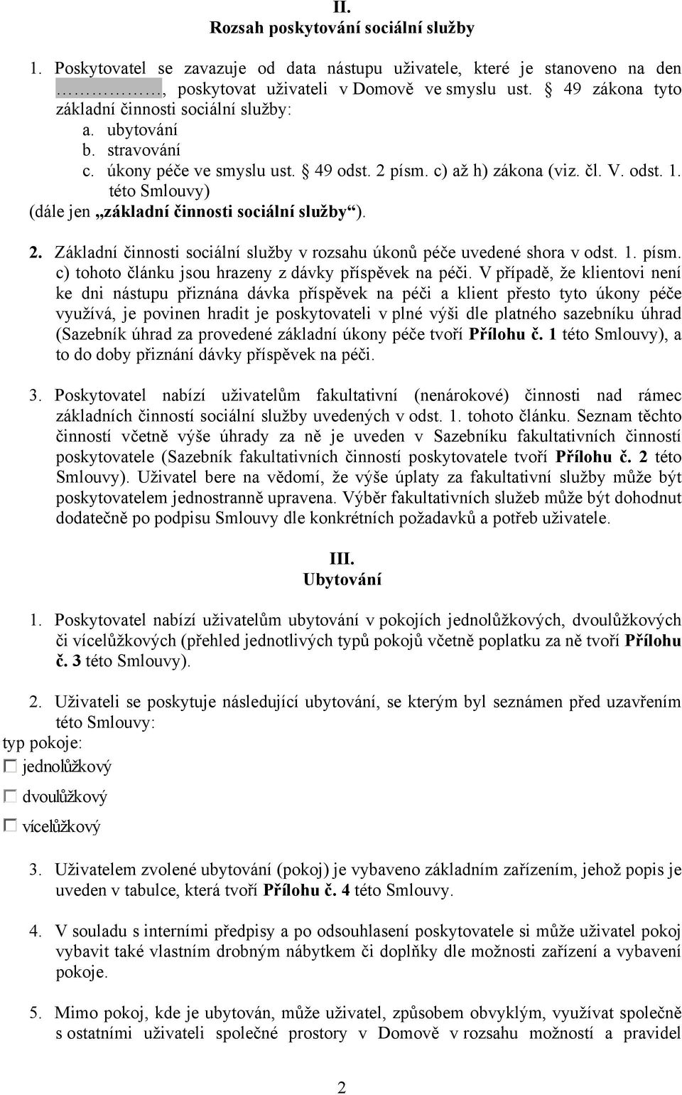 této Smlouvy) (dále jen základní činnosti sociální služby ). 2. Základní činnosti sociální služby v rozsahu úkonů péče uvedené shora v odst. 1. písm.