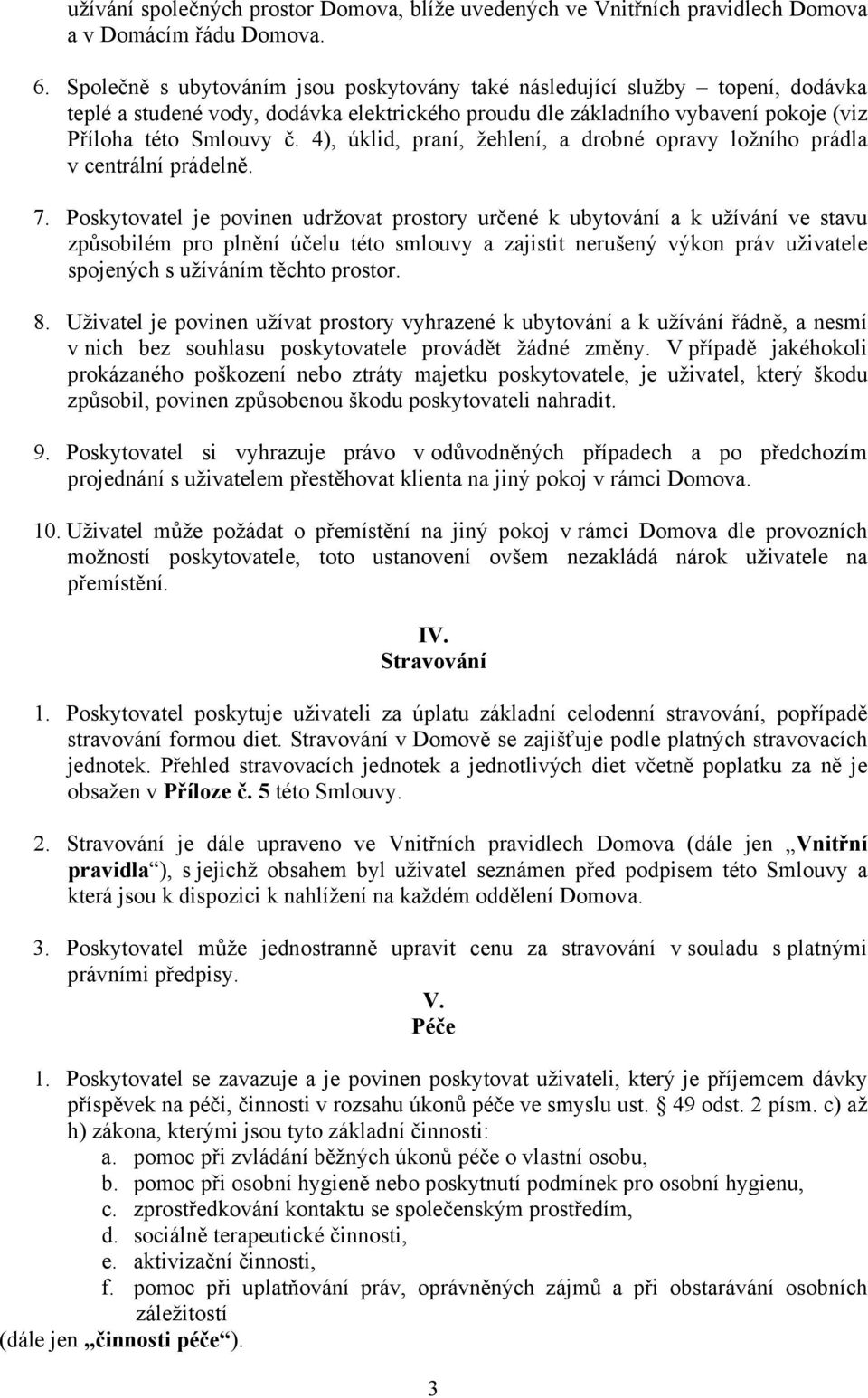 4), úklid, praní, žehlení, a drobné opravy ložního prádla v centrální prádelně. 7.