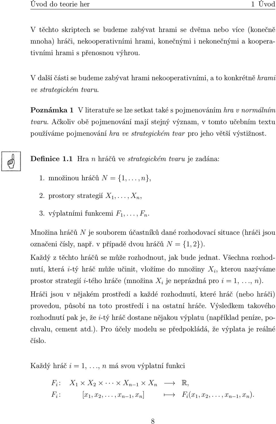 Ačkoliv obě pojmenování mají stejný význam, v tomto učebním textu používáme pojmenování hra ve strategickém tvar pro jeho větší výstižnost. Definice 1.1 Hra n hráčů ve strategickém tvaru je zadána: 1.