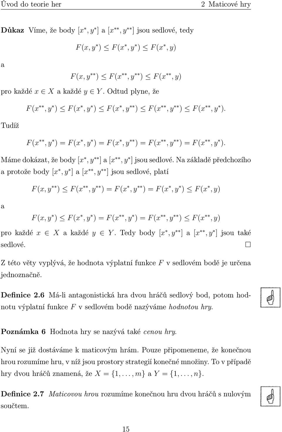 Na základě předchozího a protože body [x, y ] a [x, y ] jsou sedlové, platí F (x, y ) F (x, y ) = F (x, y ) = F (x, y ) F (x, y) a F (x, y ) F (x, y ) = F (x, y ) = F (x, y ) F (x, y) pro každé x X a