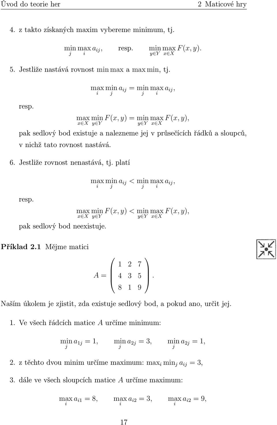 max i max min x X y Y pak sedlový bod neexistuje. min j a ij < min max a ij, j i F (x, y) < min max y Y x X F (x, y), Příklad 2.1 Mějme matici A = 1 2 7 4 3 5 8 1 9.