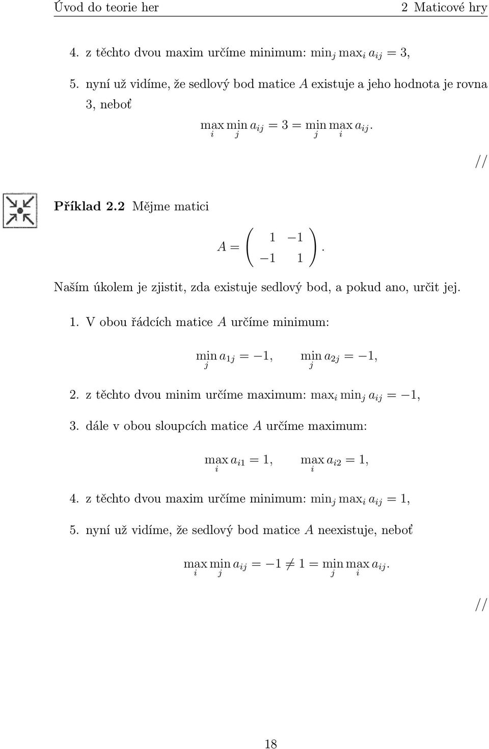 Naším úkolem je zjistit, zda existuje sedlový bod, a pokud ano, určit jej. 1. V obou řádcích matice A určíme minimum: min j a 1j = 1, min j a 2j = 1, 2.