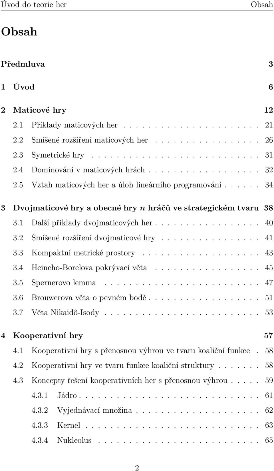 1 Další příklady dvojmaticových her................. 40 3.2 Smíšené rozšíření dvojmaticové hry................ 41 3.3 Kompaktní metrické prostory................... 43 3.