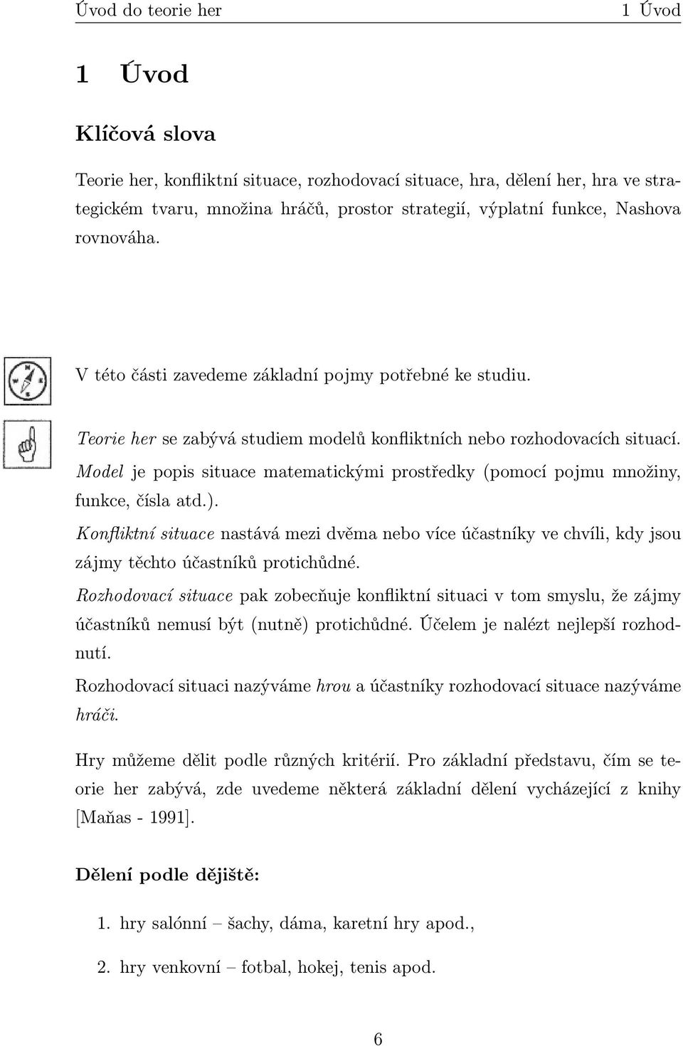 Model je popis situace matematickými prostředky (pomocí pojmu množiny, funkce, čísla atd.).