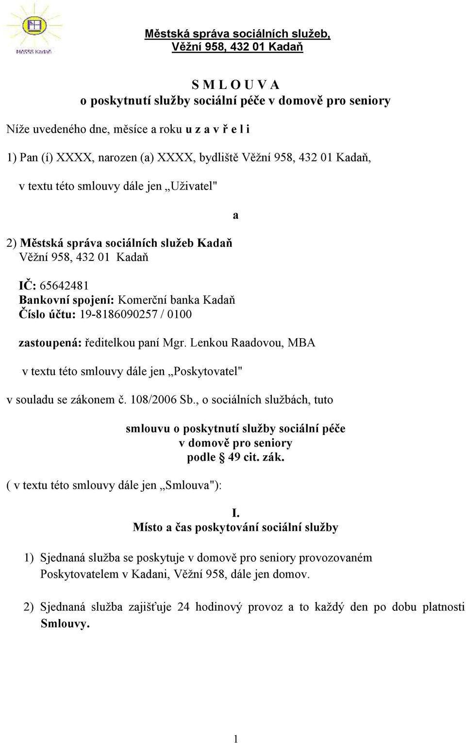 banka Kadaň Číslo účtu: 19-8186090257 / 0100 zastoupená: ředitelkou paní Mgr. Lenkou Raadovou, MBA v textu této smlouvy dále jen Poskytovatel" v souladu se zákonem č. 108/2006 Sb.