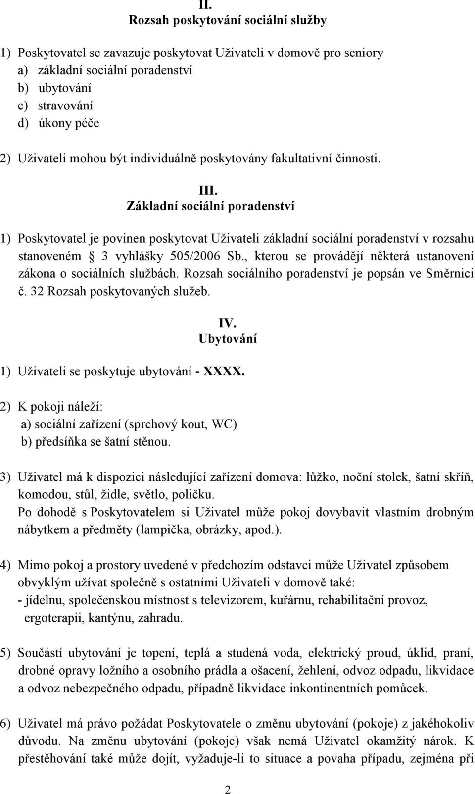 Základní sociální poradenství 1) Poskytovatel je povinen poskytovat Uživateli základní sociální poradenství v rozsahu stanoveném 3 vyhlášky 505/2006 Sb.