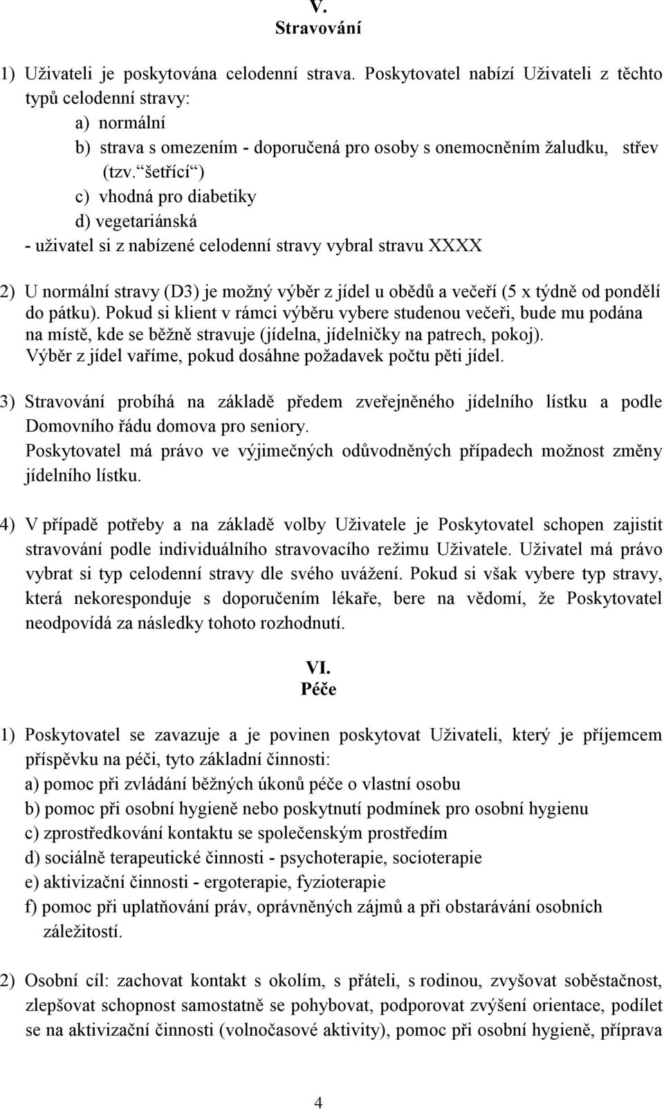 šetřící ) c) vhodná pro diabetiky d) vegetariánská - uživatel si z nabízené celodenní stravy vybral stravu XXXX 2) U normální stravy (D3) je možný výběr z jídel u obědů a večeří (5 x týdně od pondělí