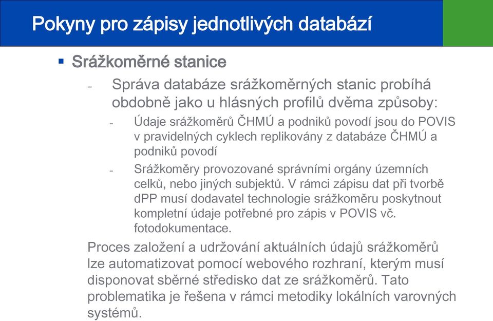 V rámci zápisu dat při tvorbě dpp musí dodavatel technologie srážkoměru poskytnout kompletní údaje potřebné pro zápis v POVIS vč. fotodokumentace.