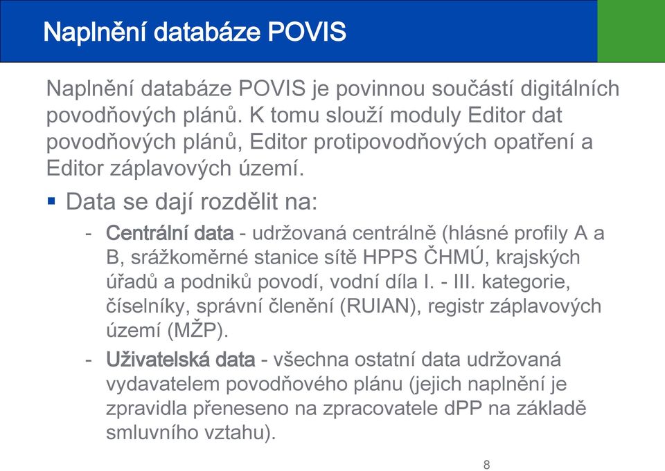 Data se dají rozdělit na: - Centrální data - udržovaná centrálně (hlásné profily A a B, srážkoměrné stanice sítě HPPS ČHMÚ, krajských úřadů a podniků povodí,