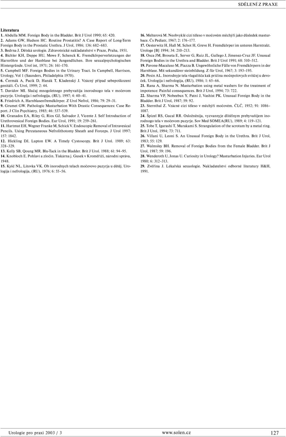 Fremdkörperverletzungen der Harnröhre und der Hanblase bei Jungendlichen. Ihre sexualpsychologischen Hintergründe. Urol int, 1971; 26: 161 170. 5. Campbell MF. Foreign Bodies in the Urinary Tract.