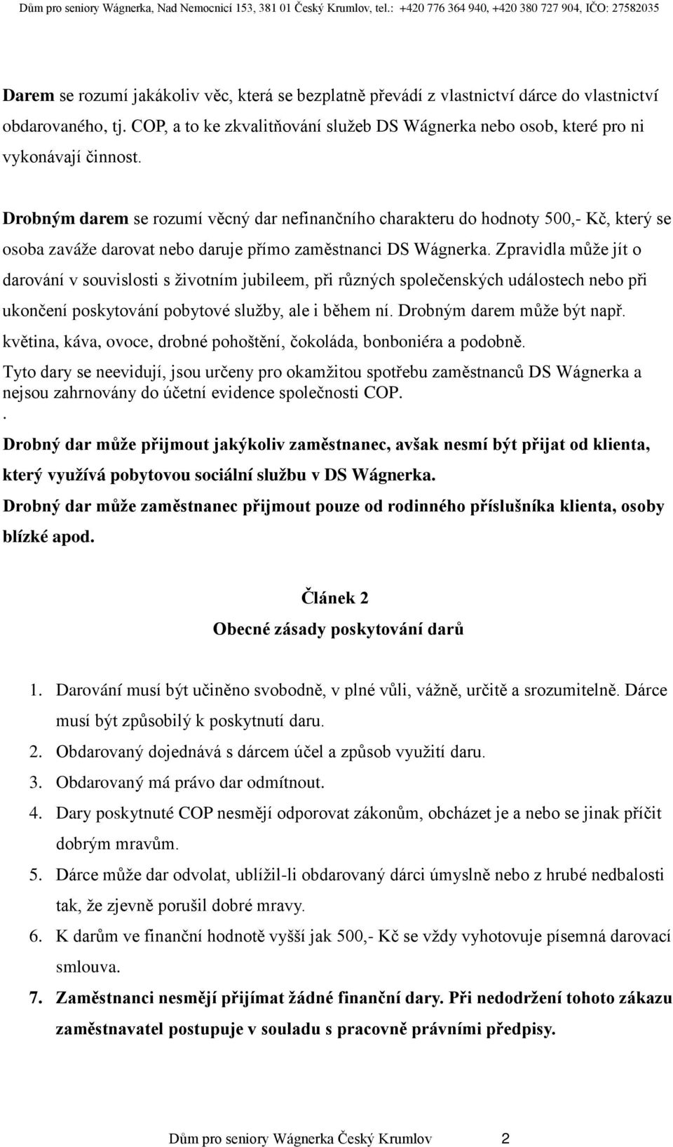 Zpravidla může jít o darování v souvislosti s životním jubileem, při různých společenských událostech nebo při ukončení poskytování pobytové služby, ale i během ní. Drobným darem může být např.