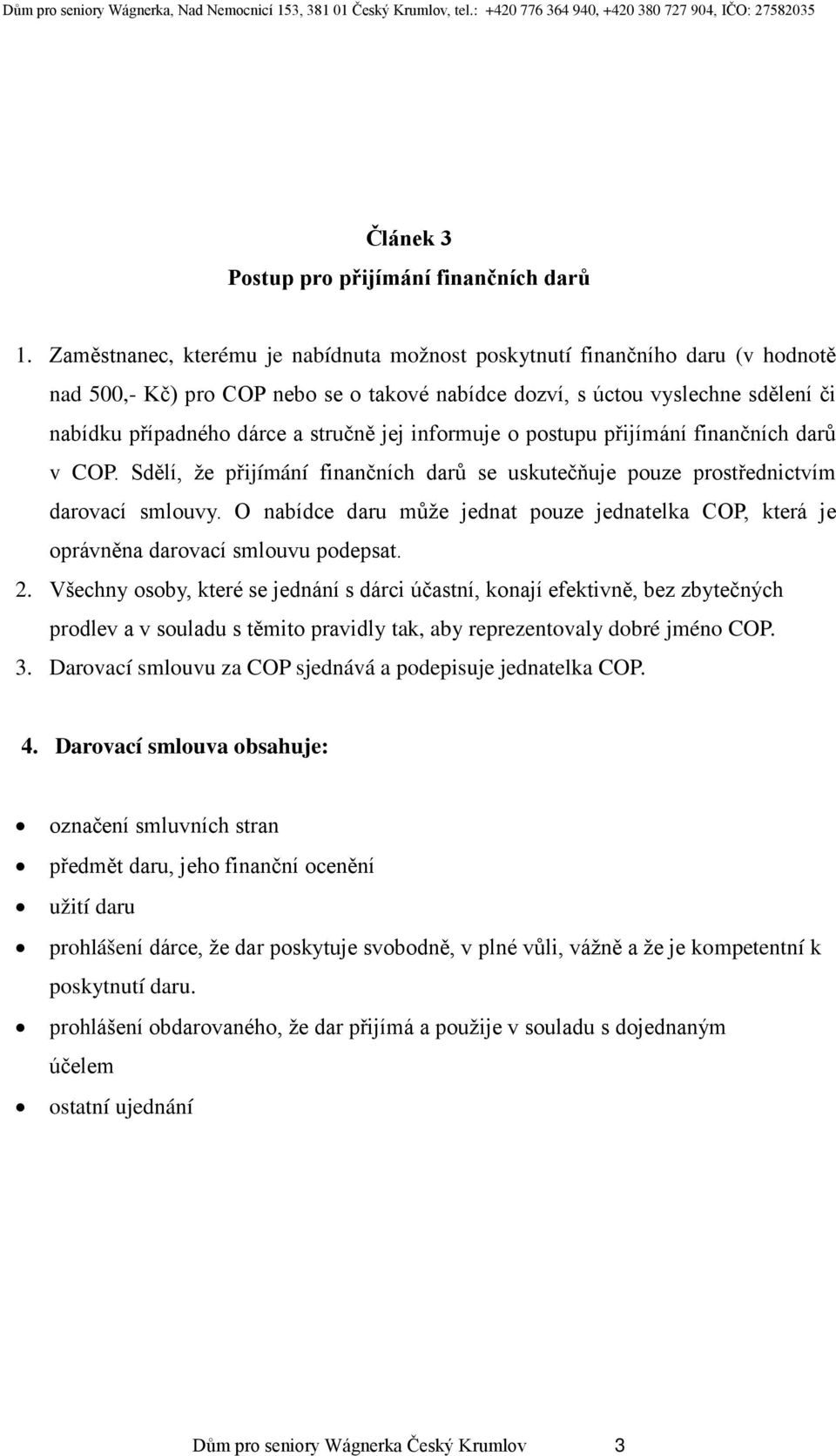 jej informuje o postupu přijímání finančních darů v COP. Sdělí, že přijímání finančních darů se uskutečňuje pouze prostřednictvím darovací smlouvy.