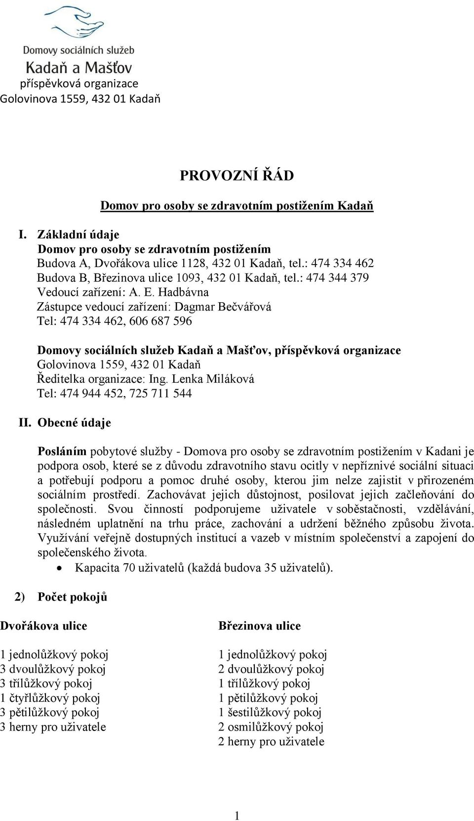 Hadbávna Zástupce vedoucí zařízení: Dagmar Bečvářová Tel: 474 334 462, 606 687 596 Domovy sociálních služeb Kadaň a Mašťov, příspěvková organizace Ředitelka organizace: Ing.