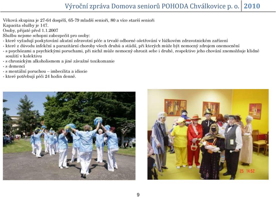 1.2007 Sluţbu nejsme schopni zabezpečit pro osoby: - které vyţadují poskytování akutní zdravotní péče a trvalé odborné ošetřování v lůţkovém zdravotnickém zařízení - které z