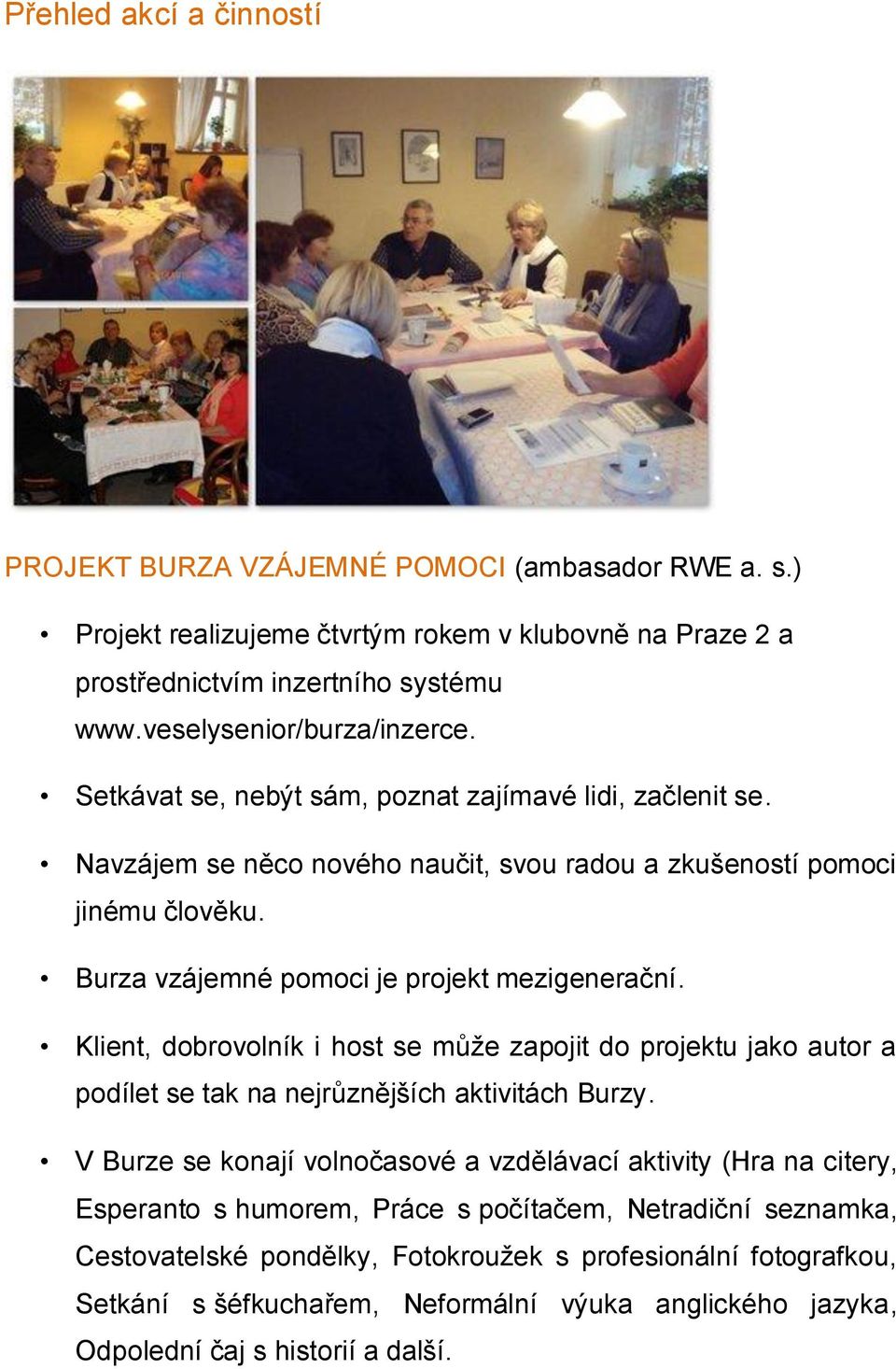 Burza vzájemné pomoci je projekt mezigenerační. Klient, dobrovolník i host se může zapojit do projektu jako autor a podílet se tak na nejrůznějších aktivitách Burzy.