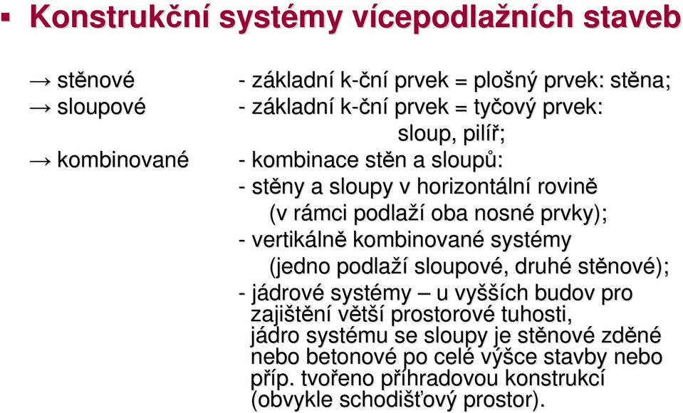 lně kombinované systémy (jedno podlaží sloupové,, druhé stěnov nové); - jádrové systémy u vyšší šších budov pro zajištění větší prostorové tuhosti,