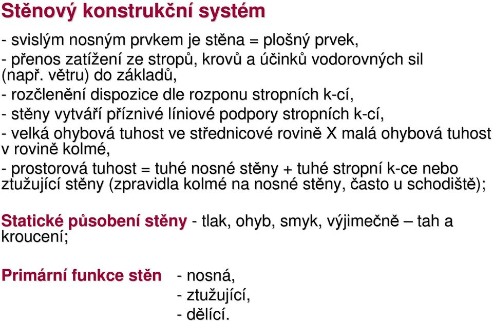 tuhost ve střednicové rovině X malá ohybová tuhost v rovině kolmé, - prostorová tuhost = tuhé nosné stěny + tuhé stropní k-cek nebo ztužující stěny