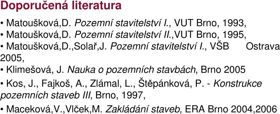 , VŠB Ostrava 2005, Klimešová, J. Nauka o pozemních stavbách, Brno 2005 Kos, J., Fajkoš, A.