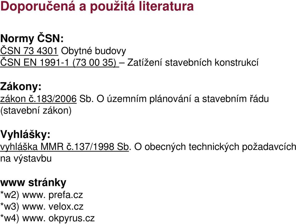 O územním plánování a stavebním řádu (stavební zákon) Vyhlášky: vyhláška MMR č.137/1998 Sb.