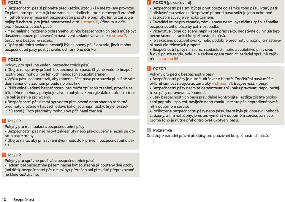 Maximálního možného ochranného účinku bezpečnostních pásů může být dosaženo pouze při správném nastavení sedadel ve vozidle» strana 7, Správné a bezpečné sezení.