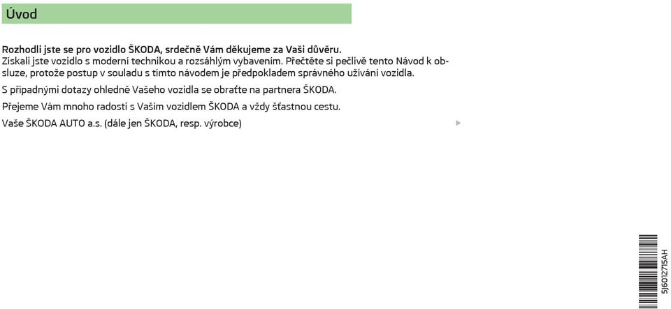 Přečtěte si pečlivě tento Návod k obsluze, protože postup v souladu s tímto návodem je předpokladem správného užívání