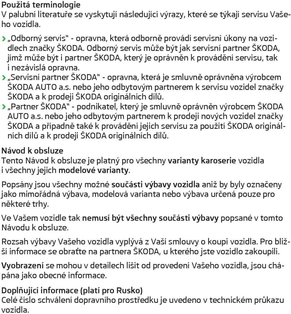 Odborný servis může být jak servisní partner ŠKODA, jímž může být i partner ŠKODA, který je oprávněn k provádění servisu, tak i nezávislá opravna.