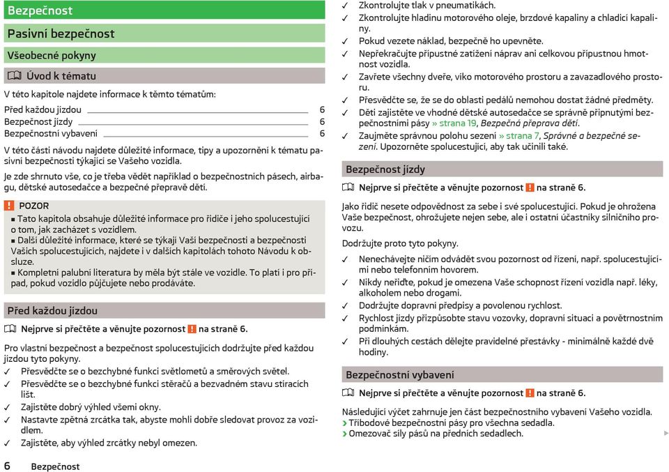 Je zde shrnuto vše, co je třeba vědět například o bezpečnostních pásech, airbagu, dětské autosedačce a bezpečné přepravě dětí.