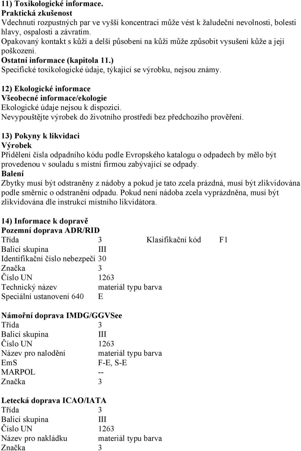 12) Ekologické informace Všeobecné informace/ekologie Ekologické údaje nejsou k dispozici. Nevypouštějte výrobek do životního prostředí bez předchozího prověření.