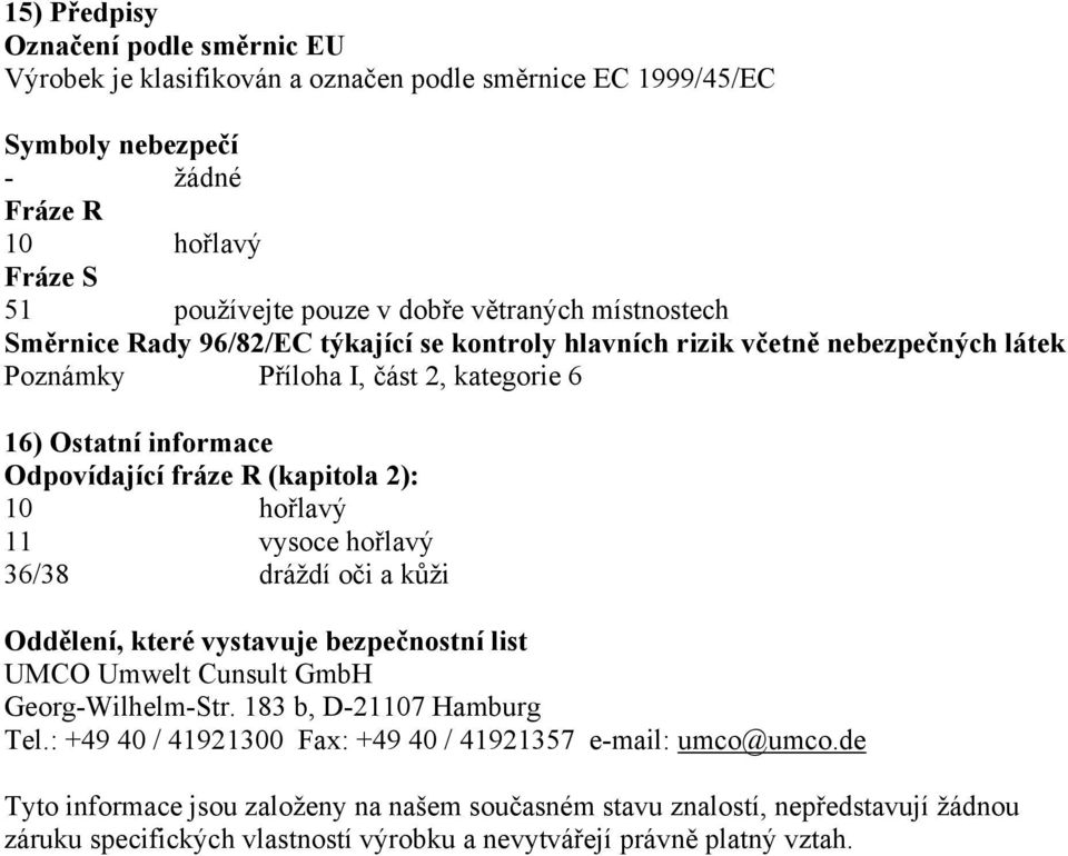 10 hořlavý 11 vysoce hořlavý 36/38 dráždí oči a kůži Oddělení, které vystavuje bezpečnostní list UMCO Umwelt Cunsult GmbH Georg-Wilhelm-Str. 183 b, D-21107 Hamburg Tel.
