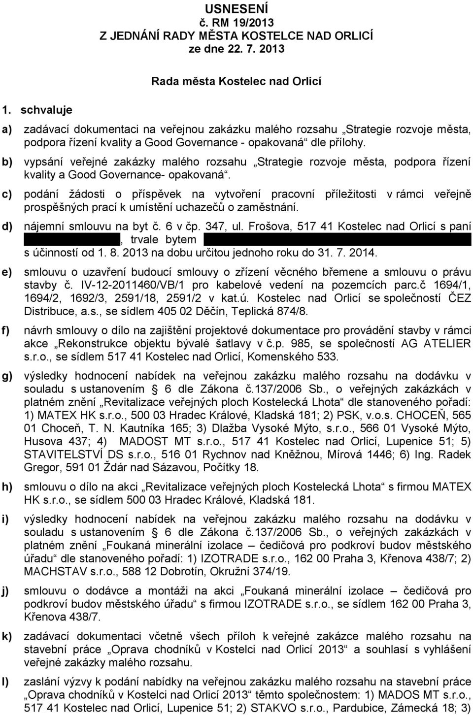 b) vypsání veřejné zakázky malého rozsahu Strategie rozvoje města, podpora řízení kvality a Good Governance- opakovaná.