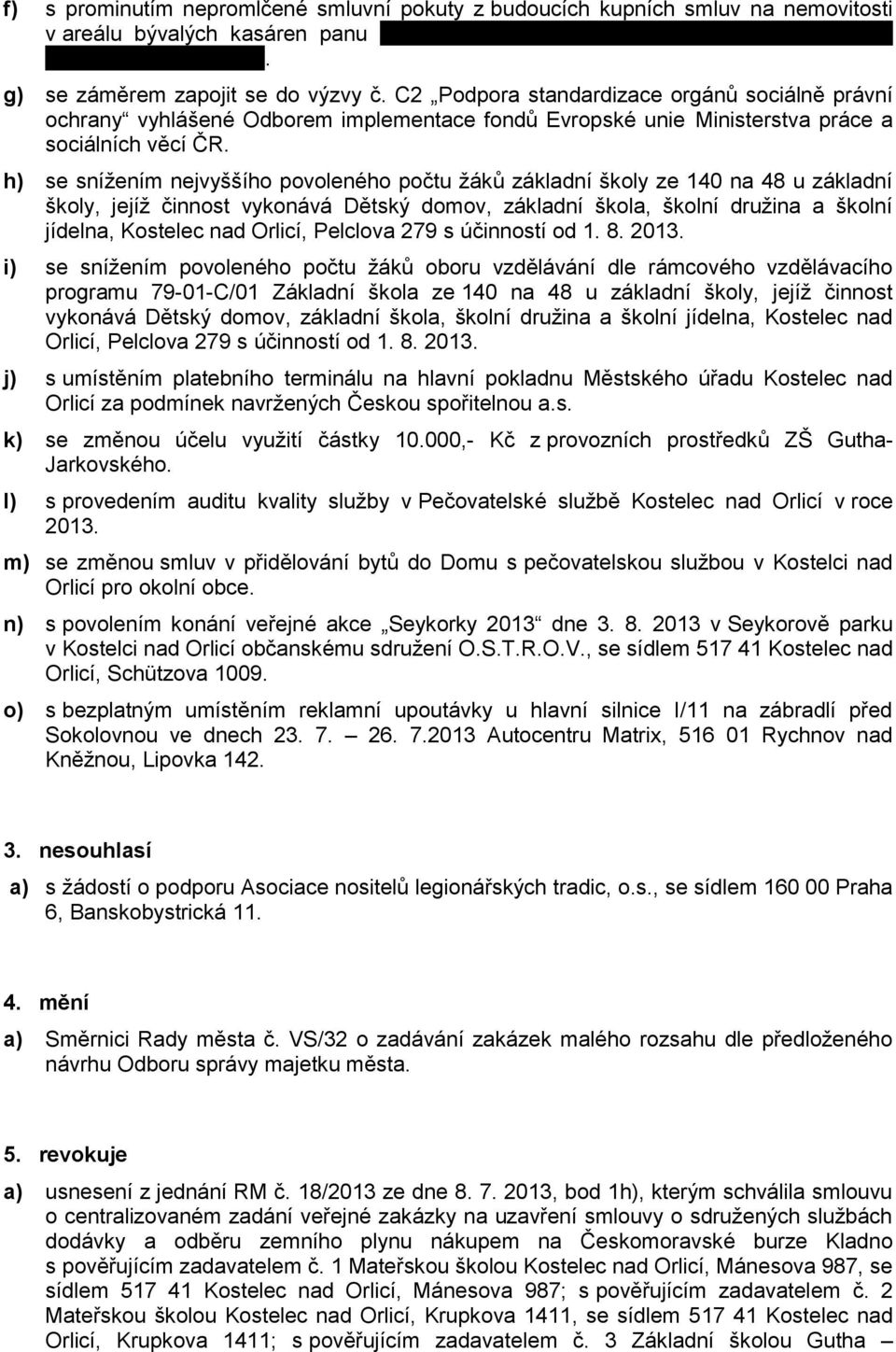 h) se snížením nejvyššího povoleného počtu žáků základní školy ze 140 na 48 u základní školy, jejíž činnost vykonává Dětský domov, základní škola, školní družina a školní jídelna, Kostelec nad