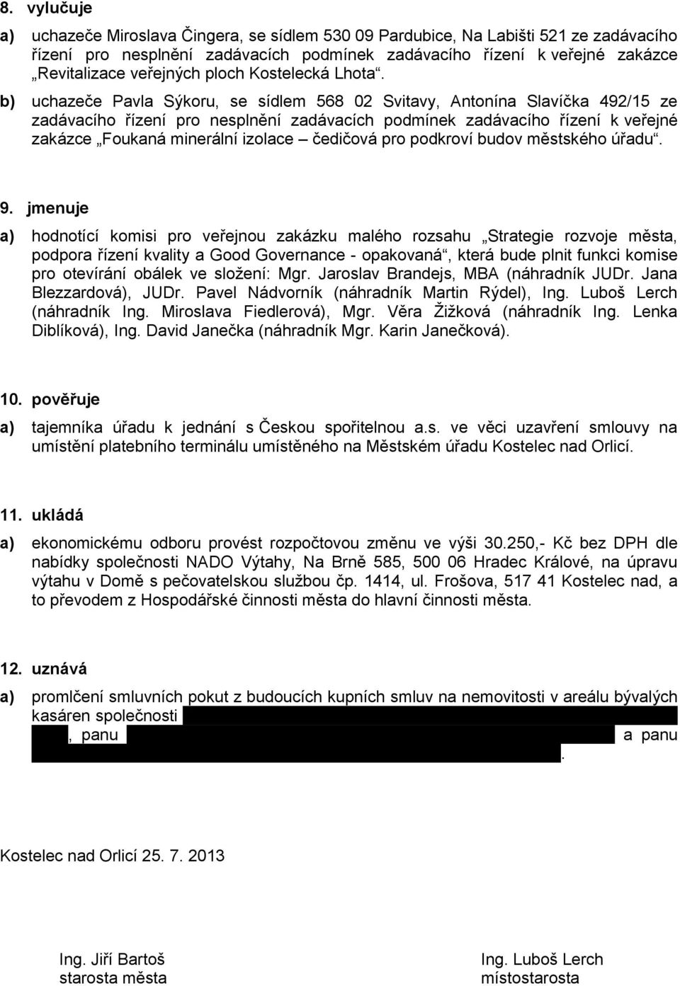 b) uchazeče Pavla Sýkoru, se sídlem 568 02 Svitavy, Antonína Slavíčka 492/15 ze zadávacího řízení pro nesplnění zadávacích podmínek zadávacího řízení k veřejné zakázce Foukaná minerální izolace