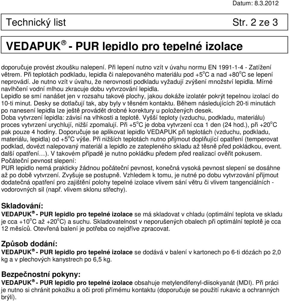 Mírné navlhčení vodní mlhou zkracuje dobu vytvrzování lepidla. Lepidlo se smí nanášet jen v rozsahu takové plochy, jakou dokáže izolatér pokrýt tepelnou izolací do 10-ti minut.