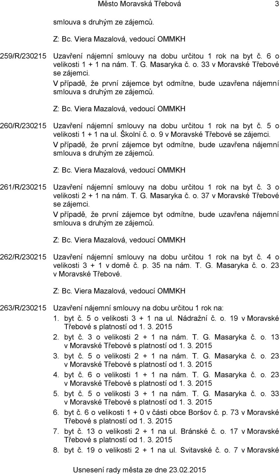 261/R/230215 Uzavření nájemní smlouvy na dobu určitou 1 rok na byt č. 3 o velikosti 2 + 1 na nám. T. G. Masaryka č. o. 37 v Moravské Třebové se zájemci.