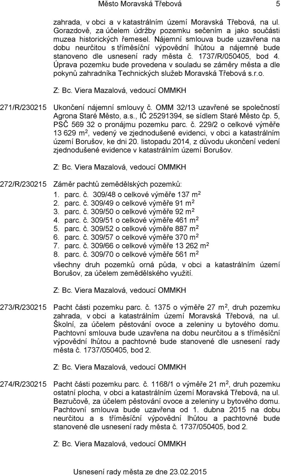 Úprava pozemku bude provedena v souladu se záměry města a dle pokynů zahradníka Technických služeb Moravská Třebová s.r.o. 271/R/230215 Ukončení nájemní smlouvy č.