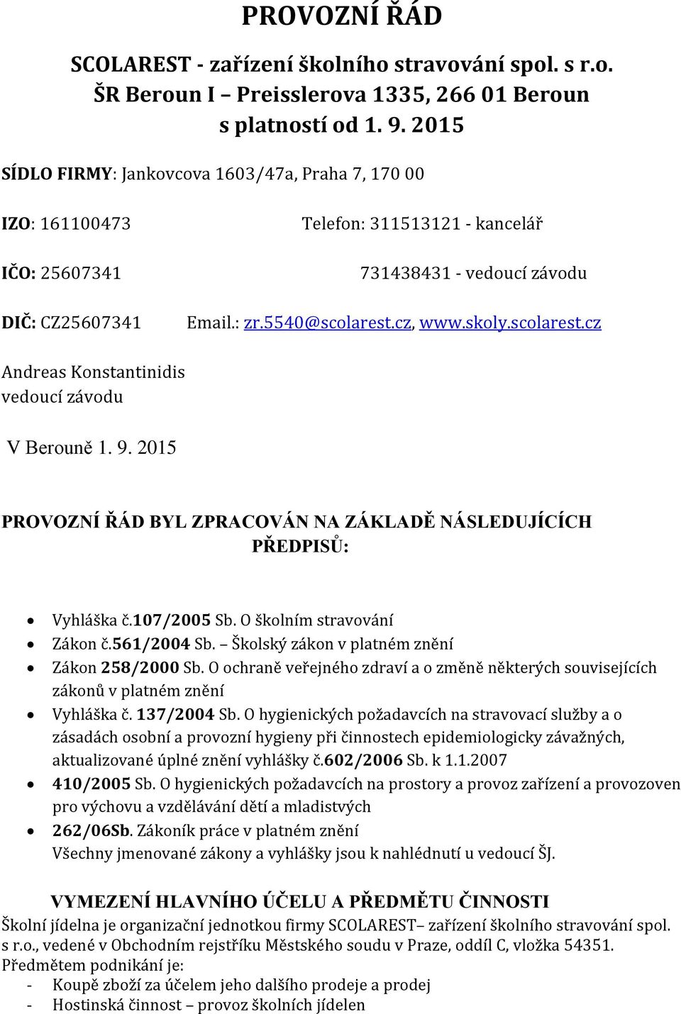 scolarest.cz Andreas Konstantinidis vedoucí závodu V Berouně 1. 9. 2015 PROVOZNÍ ŘÁD BYL ZPRACOVÁN NA ZÁKLADĚ NÁSLEDUJÍCÍCH PŘEDPISŮ: Vyhláška č.107/2005 Sb. O školním stravování Zákon č.561/2004 Sb.