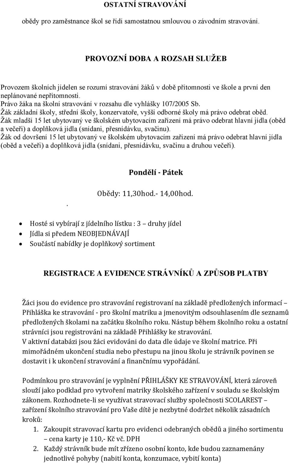 Právo žáka na školní stravování v rozsahu dle vyhlášky 107/2005 Sb. Žák základní školy, střední školy, konzervatoře, vyšší odborné školy má právo odebrat oběd.