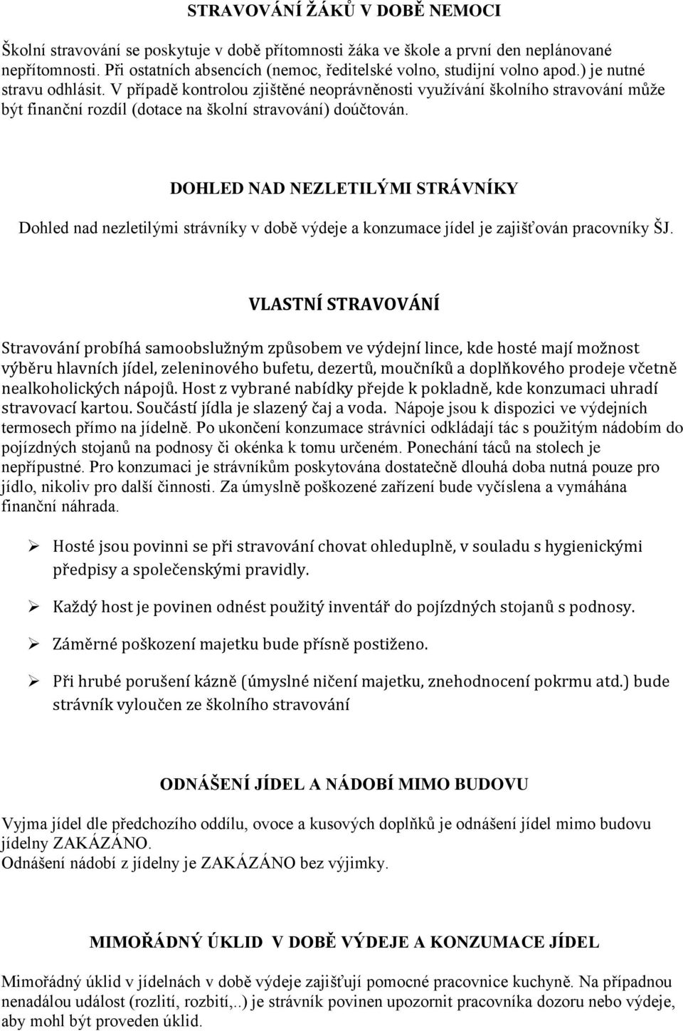 V případě kontrolou zjištěné neoprávněnosti využívání školního stravování může být finanční rozdíl (dotace na školní stravování) doúčtován.