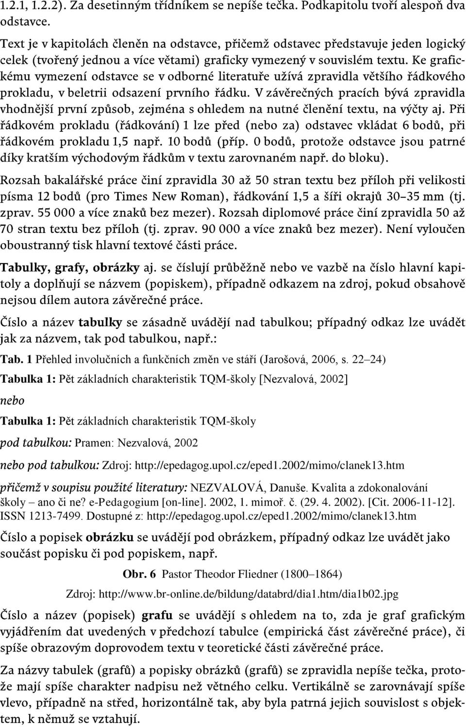 Zdroj: http://epedagog.upol.cz/eped1.2002/mimo/clanek13.htm NEZVALOVÁ, Danuše. Kvalita a zdokonalování školy ano či ne? e-pedagogium [on-line]. 2002, 1.