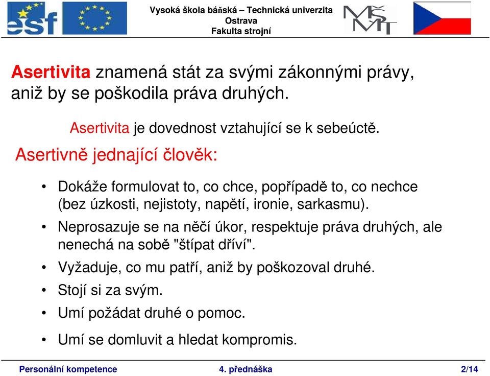 Asertivně jednající člověk: Dokáže formulovat to, co chce, popřípadě to, co nechce (bez úzkosti, nejistoty, napětí, ironie,