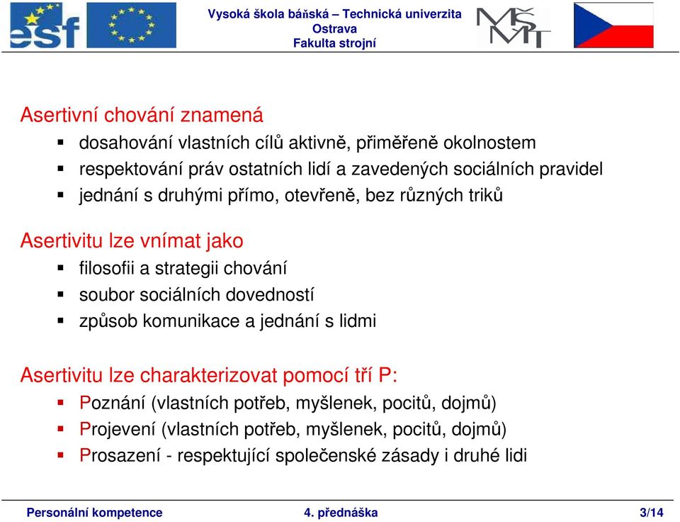 dovedností způsob komunikace a jednání s lidmi Asertivitu lze charakterizovat pomocí tří P: Poznání (vlastních potřeb, myšlenek, pocitů,