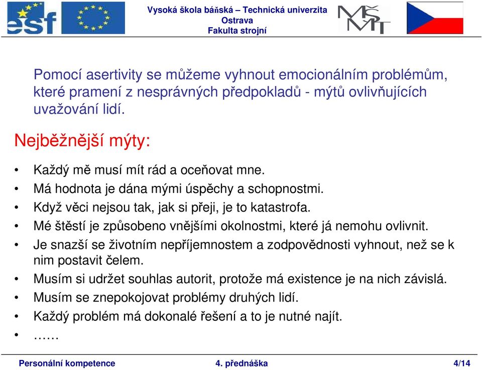 Mé štěstí je způsobeno vnějšími okolnostmi, které já nemohu ovlivnit. Je snazší se životním nepříjemnostem a zodpovědnosti vyhnout, než se k nim postavit čelem.