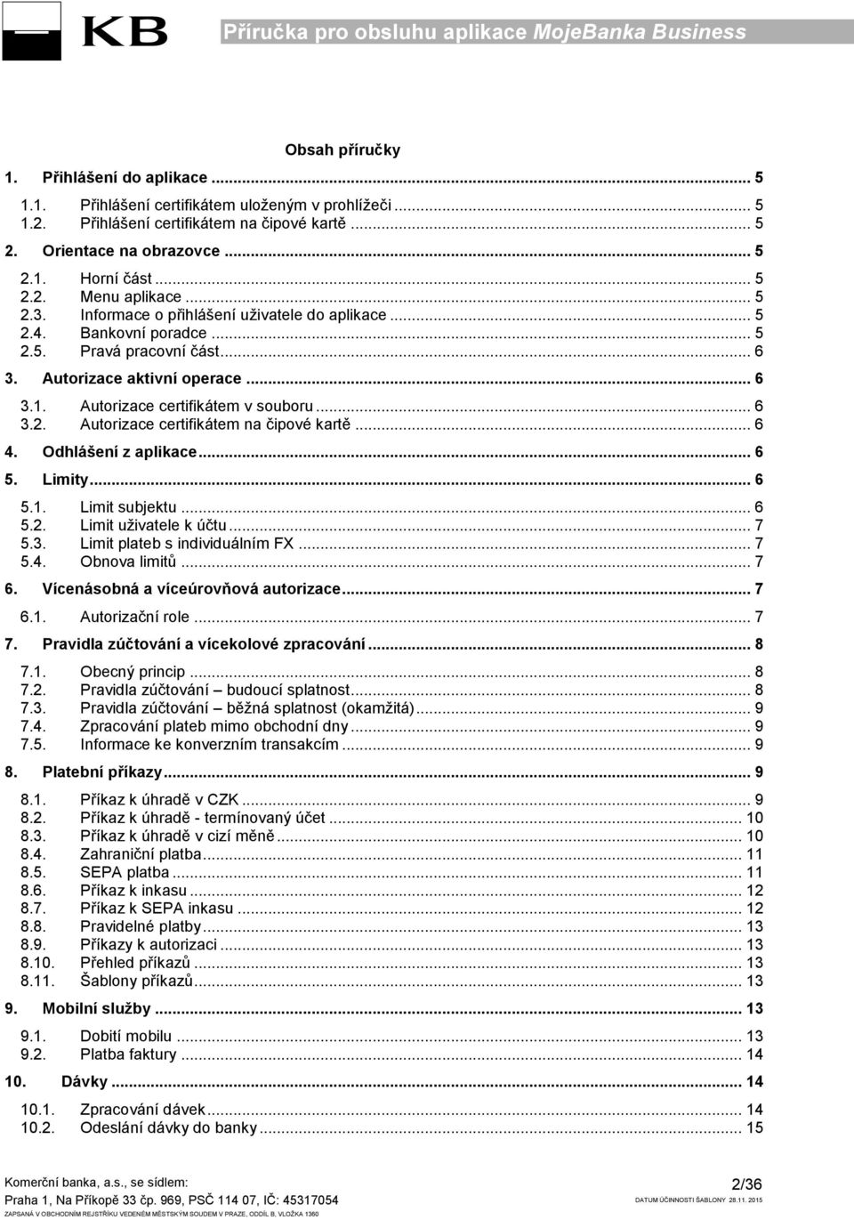 Autorizace certifikátem v souboru... 6 3.2. Autorizace certifikátem na čipové kartě... 6 4. Odhlášení z aplikace... 6 5. Limity... 6 5.1. Limit subjektu... 6 5.2. Limit uživatele k účtu... 7 5.3. Limit plateb s individuálním FX.