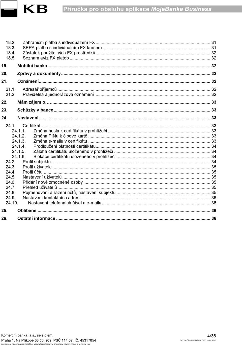 .. 33 24.1.1. Změna hesla k certifikátu v prohlížeči... 33 24.1.2. Změna PINu k čipové kartě... 33 24.1.3. Změna e-mailu v certifikátu... 33 24.1.4. Prodloužení platnosti certifikátu... 34 24.1.5.