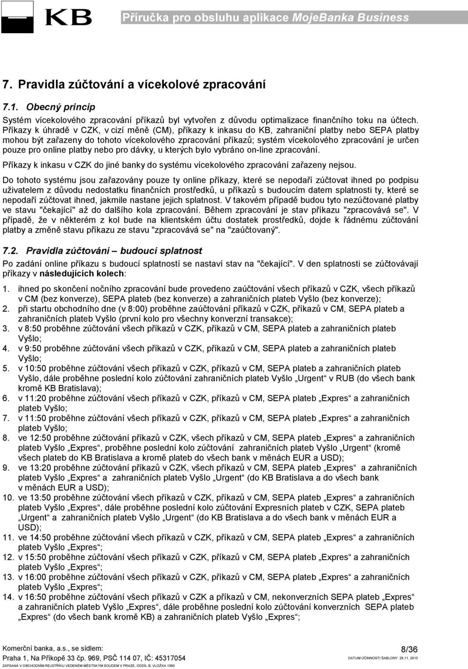 určen pouze pro online platby nebo pro dávky, u kterých bylo vybráno on-line zpracování. Příkazy k inkasu v CZK do jiné banky do systému vícekolového zpracování zařazeny nejsou.