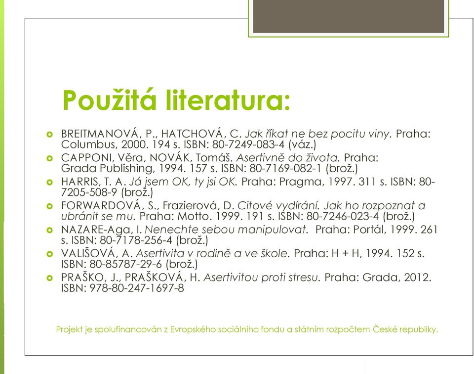 Citové vydírání. Jak ho rozpoznat a ubránit se mu. Praha: Motto. 1999. 191 s. ISBN: 80-7246-023-4 (brož.) NAZARE-Aga, I. Nenechte sebou manipulovat. Praha: Portál, 1999. 261 s.