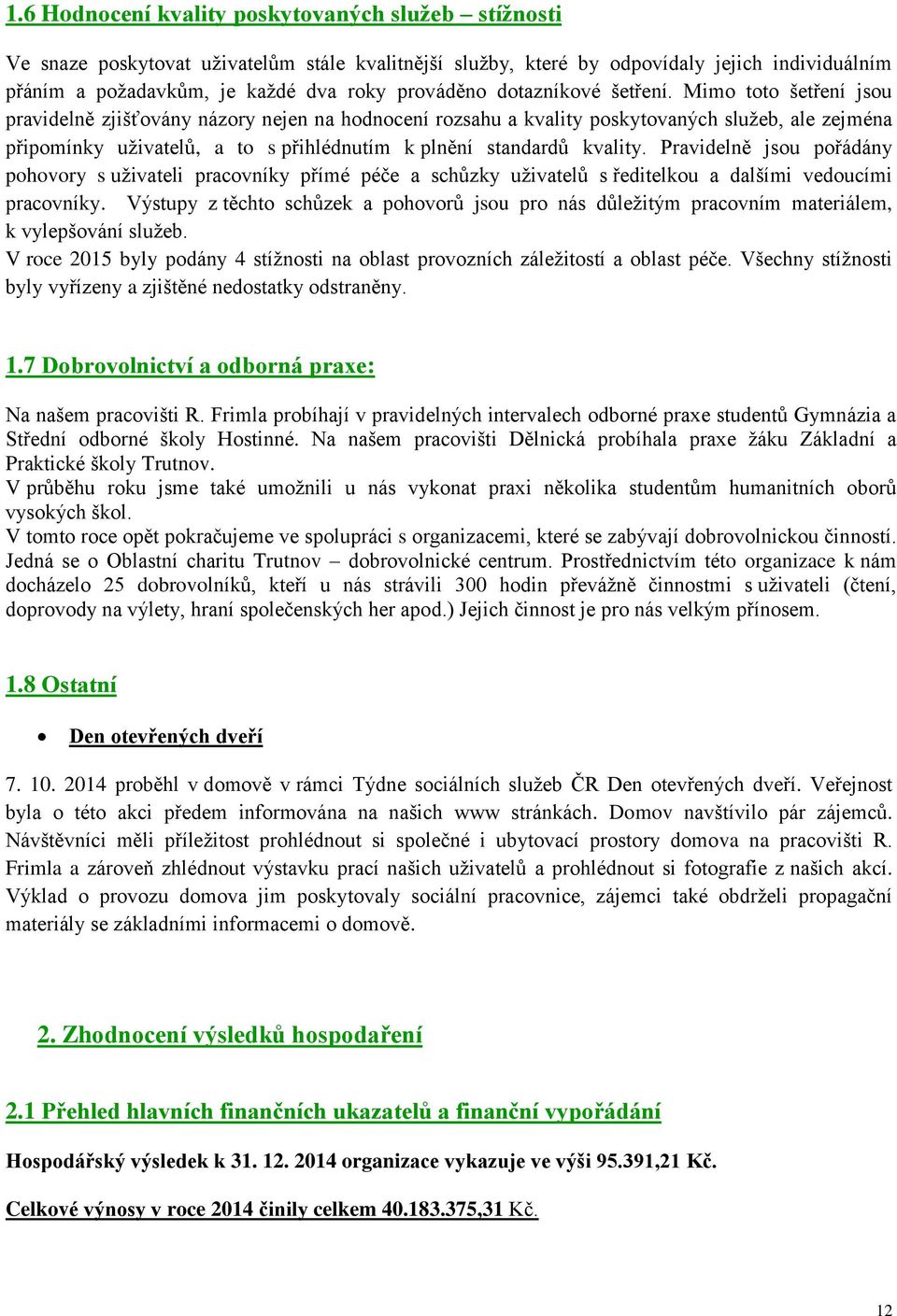 Mimo toto šetření jsou pravidelně zjišťovány názory nejen na hodnocení rozsahu a kvality poskytovaných služeb, ale zejména připomínky uživatelů, a to s přihlédnutím k plnění standardů kvality.