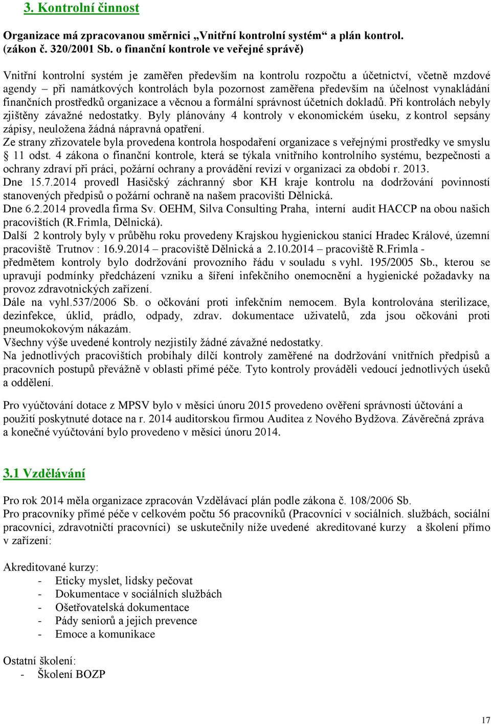 především na účelnost vynakládání finančních prostředků organizace a věcnou a formální správnost účetních dokladů. Při kontrolách nebyly zjištěny závažné nedostatky.