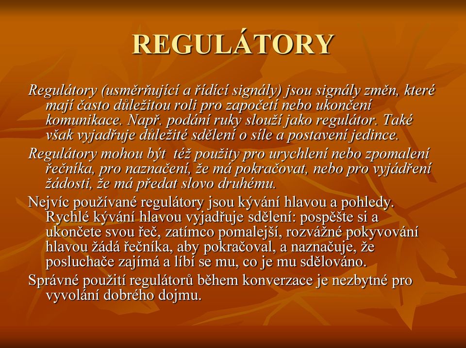 Regulátory mohou být též použity pro urychlení nebo zpomalení řečníka, pro naznačení, že má pokračovat, nebo pro vyjádření žádosti, že má předat slovo druhému.